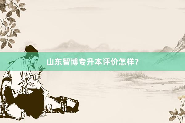 山东智博专升本评价怎样？