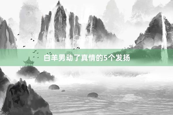 白羊男动了真情的5个发扬