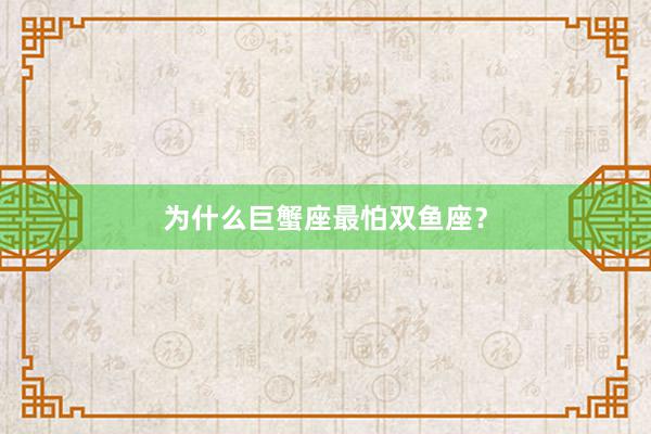 为什么巨蟹座最怕双鱼座?